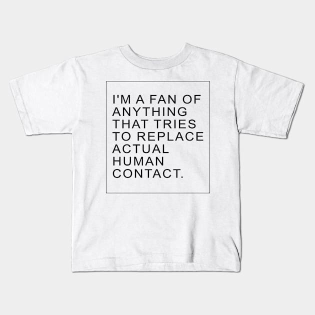 I'm a fan of anything that tries to replace actual human contact | TBBT Kids T-Shirt by Archana7